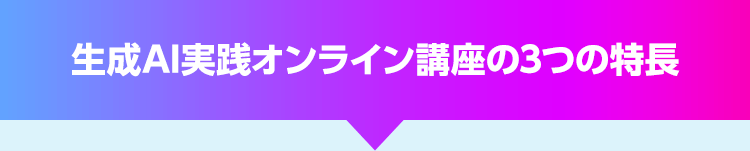 生成AI実践オンライン講座の3つの特長