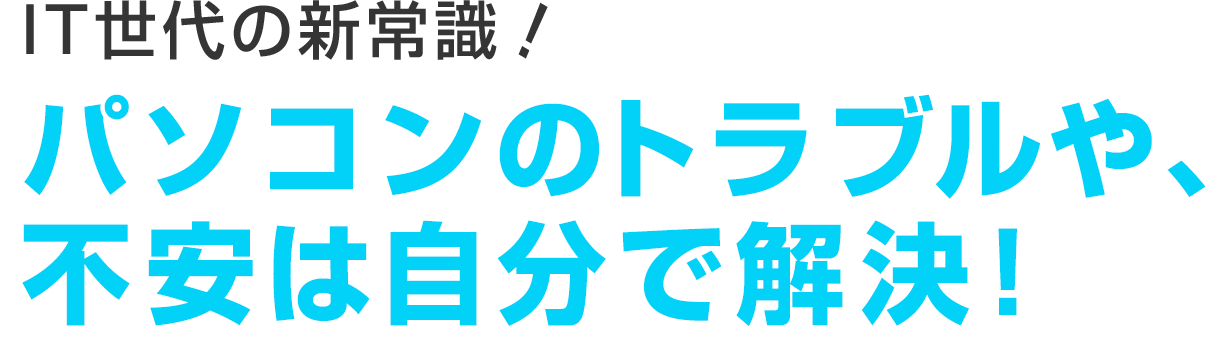 パソコンのトラブルや、不安は自分で解決！