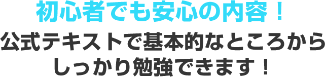 初心者でも安心の内容！公式テキストで基本的なところからしっかり勉強できます！